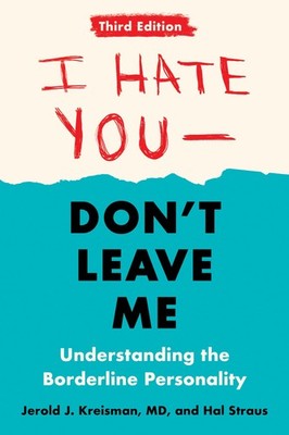 I Hate You--Don't Leave Me: Third Edition: Understanding the Borderline Pers...