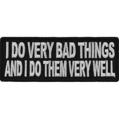 I Do Very Bad Things And I Do Them Very Well Embroidered Patch