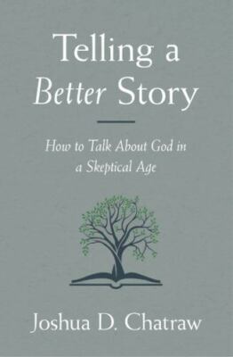 Telling a Better Story : How to Talk about God in a Skeptical Age by Joshua...