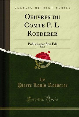Oeuvres du Comte P. L. Roederer, Vol. 4: Publiées par Son Fils
