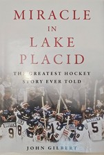 Miracle in Lake Placid : The Greatest Hockey Story Ever Told by John Gilbert...