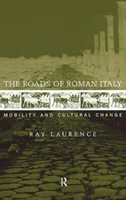 The Roads of Roman Italy: Mobility and Cultural Change by Ray Laurence: New