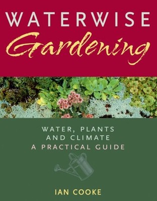 Waterwise Gardening : Water, Plants, and Climate - A Practical Gu