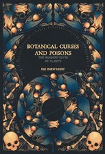 Botanical Curses and Poisons: The Shadow-Lives of Plants by Fez
