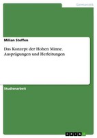 Das Konzept Der Hohen Minne. AuspräGungen Und Herleitungen Milian Steffen