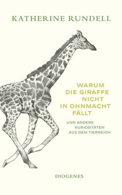 Warum die Giraffe nicht in Ohnmacht fällt und andere Kuriositäten aus dem Tie...