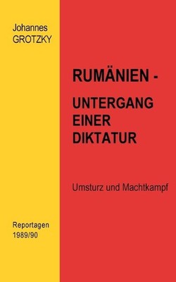 Rumnien- Untergang einer Diktatur: Umsturz und Machtkampf. Reportagen 1989/90 by