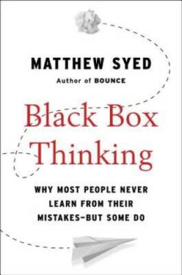 Black Box Thinking: Why Most People Never Learn from Their Mistakes- - VERY GOOD