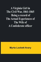 A Virginia Girl In The Civil War, 1861-1865; Being A Record Of The Actual...
