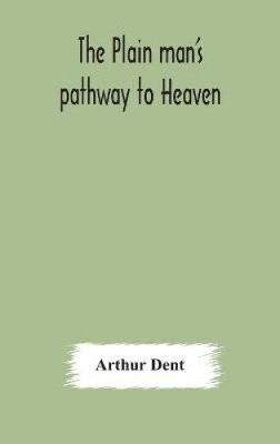 The plain man's pathway to Heaven, wherein every man may clearly see whether