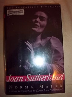 Joan Sutherland: The Authorized Biography by Major, Norma