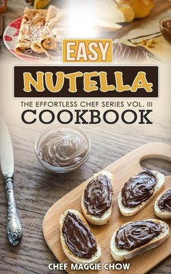 Easy Nutella Cookbook (The Effortless Chef Series)