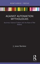 Against Automation Mythologies by J. Jesse Ramirez Paperback Tayl
