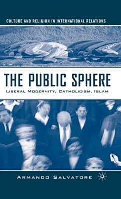 The Public Sphere: Liberal Modernity, Catholicism, Islam - [Palgrave Macmillan]