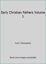 Early Christian Fathers Volume 1 by Cyril C Richardson