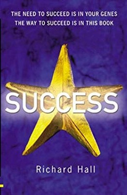 Success : The Need to Succeed Is in Your Genes. the Way to Succee