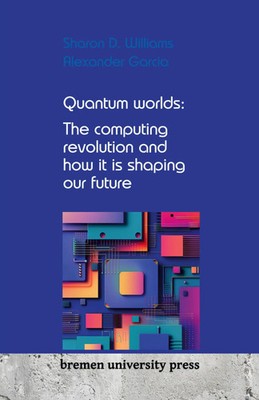 Quantum worlds: The computing revolution and how it is shaping our future Buch