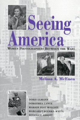 Seeing America : Women Photographers Between the Wars Melissa A.