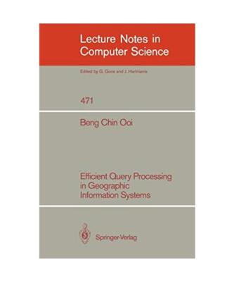 Efficient Query Processing in Geographic Information Systems, Beng Chin Ooi