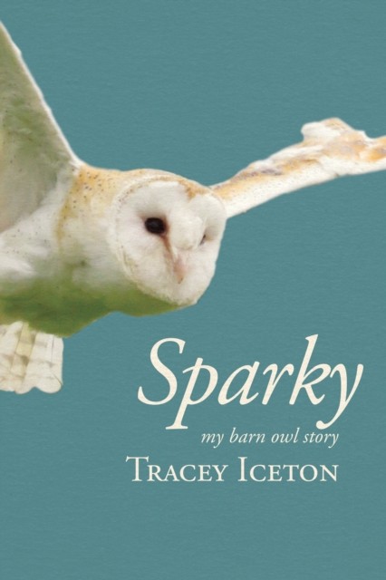Sparky My Barn Owl Story by Tracey Iceton (Paperback Book)