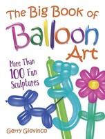 The Big Book Of Balloon Art | More Than 100 Fun Sculptures | Gerry Giovinco