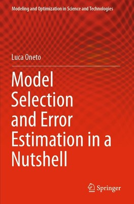 Model Selection and Error Estimation in a Nutshell Luca Oneto