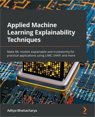 Applied Machine Learning Explainability Techniques: Make ML models explainable a