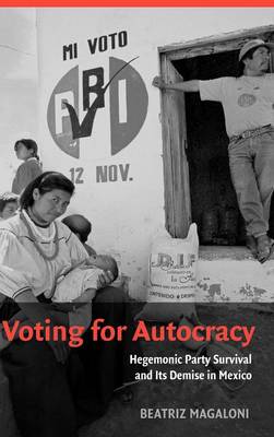 Voting for Autocracy Hegemonic Party Survival and its Demise in Mexico Magaloni