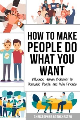 How to Make People Do What You Want Influence Human Beh -  NEW CHRISTOPHER. RO 2