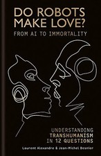 Do Robots Make Love?: Transhumanism in 12 questions By Laurent B