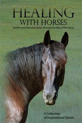 Healing with Horses: Growth and Transformation through the Way of the Horse, ...