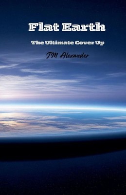 Jm Alexander | Flat Earth The ultimate cover up | Taschenbuch | Englisch (2025)