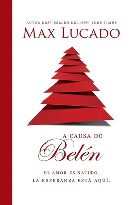 The A causa de Bel¿¿n El amor es nacido. La esperanza est¿¿ aqu¿¿. Max Lucado