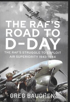 The RAF's Road to D-Day: The RAF's Struggle to Exploit Air Superiority 1943-1944