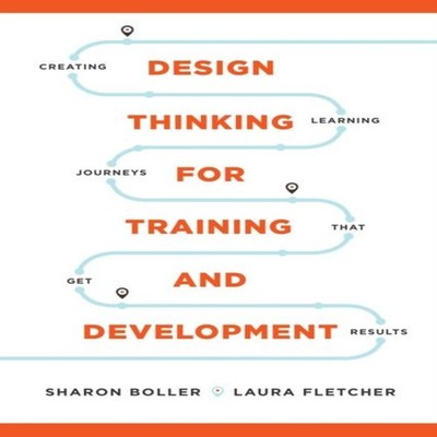 Design Thinking for Training and Development Creating Learning Jo
