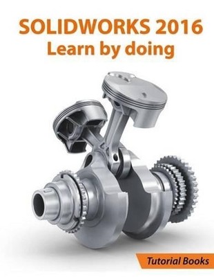 SOLIDWORKS 2016 Learn by doing: Part, Assembly, Drawings, Sheet metal, Surface D