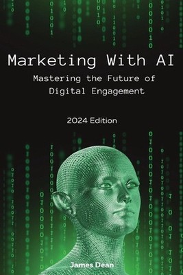 Marketing With AI: Mastering the Future of Digital Engagement (2024 Edition) by 