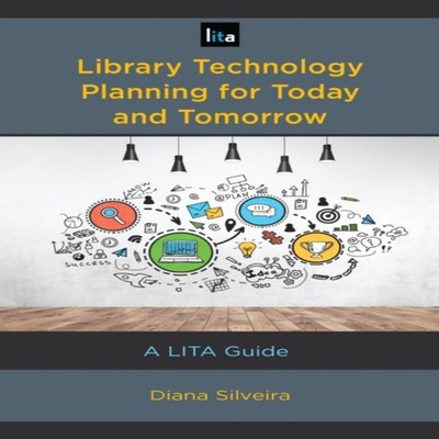 Library Technology Planning for Today and Tomorrow A LITA Guide D