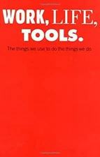 Work, Life, Tools : The Things We Use to Do the Things We Do Pape