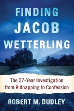 Finding Jacob Wetterling: The 27-Year Investigation from Kidnapping to Confe...