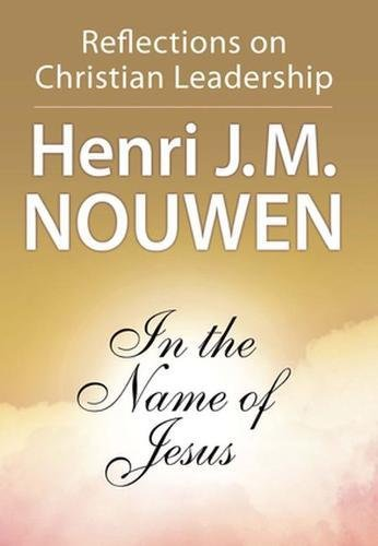 In the Name of Jesus: Reflections on Christian Leadership - Nouwen, Henri J. M.