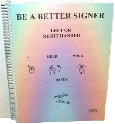 Be a Better Signer Left or Right Handed I Hear Your Hands Spiral-Bound 1996