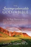 Alvin E. Hickey Ed. D | The Incomprehensible God Of The Bible | Taschenbuch
