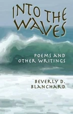 Into the Waves: Poems and Other Writines by Beverly D. Blanchard (English) Paper