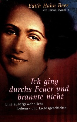 Ich ging durchs Feuer und brannte nicht : Eine außergewöhnliche Lebens- und Lieb
