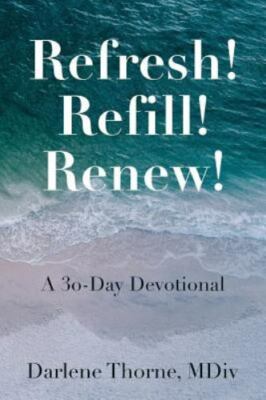 Refresh! Refill! Renew!: A 30-Day Devotional by Thorne, Darlene L., Brand New...