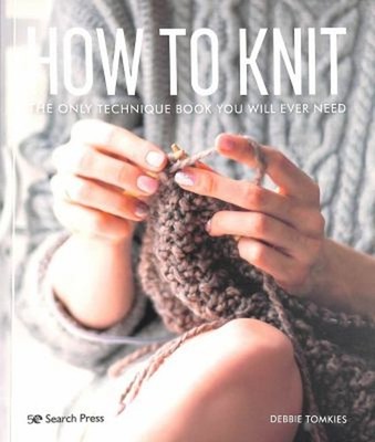How to Knit : The Only Technique Book You Will Ever Need Debbie T