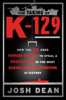 The Taking of K-129 : How the CIA Used Howard Hughes to Steal a Russian Sub...