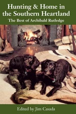 Hunting and Home in the Southern Heartland: The Best of Archibald Rutledge