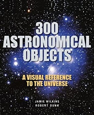 300 Astronomical Objects : A Visual Reference to the Universe Pap